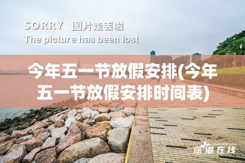 今年五一节放假安排(今年五一节放假安排时间表)