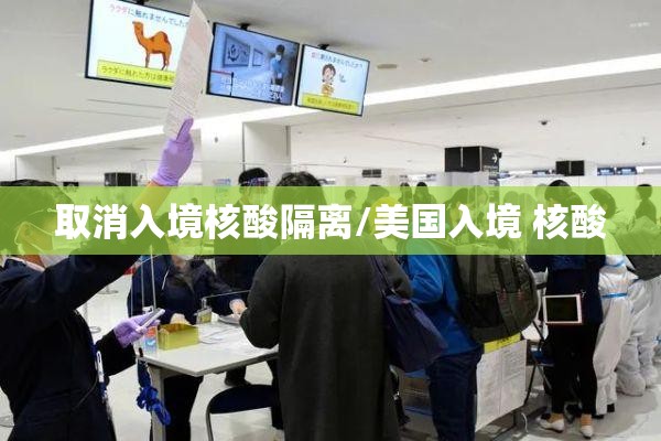 取消入境核酸隔离/美国入境 核酸