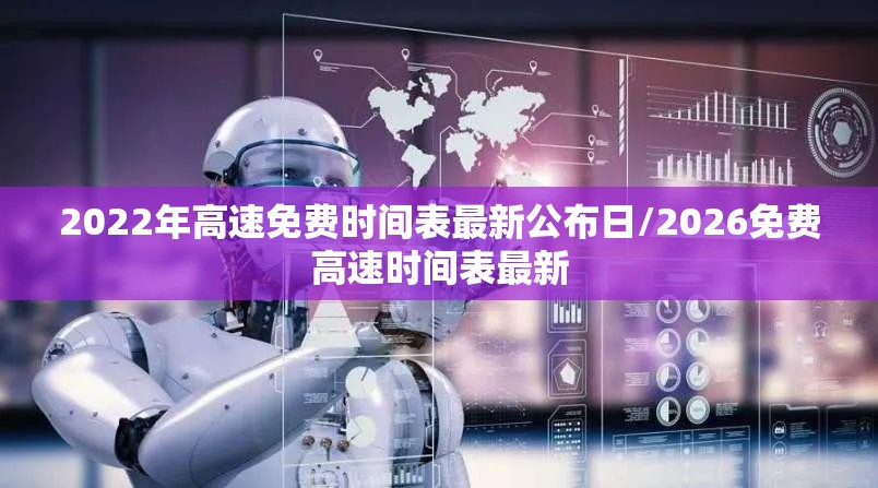 2022年高速免费时间表最新公布日/2026免费高速时间表最新