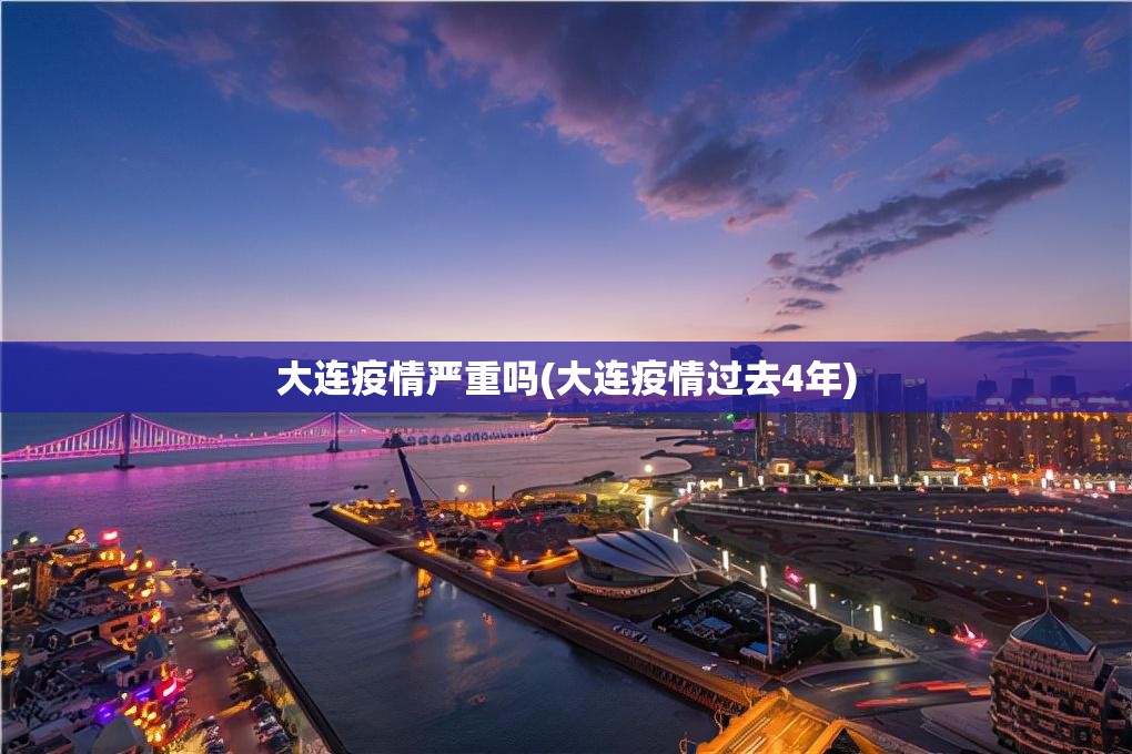 大连疫情严重吗(大连疫情过去4年) 大连疫情严重吗(大连疫情过去4年)
