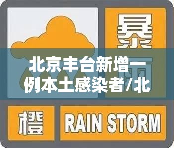 北京丰台新增一例本土感染者/北京丰台将暴雨预警细化至街镇
