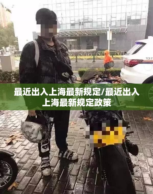 最近出入上海最新规定/最近出入上海最新规定政策 最近出入上海最新规定/最近出入上海最新规定政策