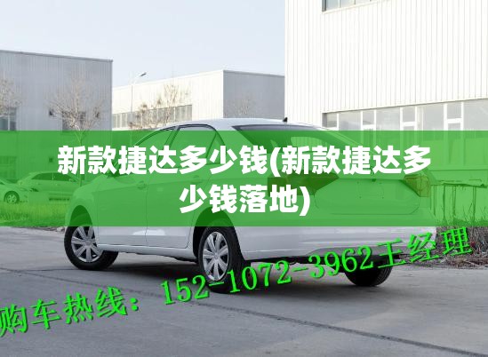 新款捷达多少钱(新款捷达多少钱落地) 新款捷达多少钱(新款捷达多少钱落地)
