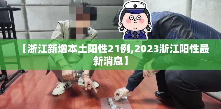 【浙江新增本土阳性21例,2023浙江阳性最新消息】 【浙江新增本土阳性21例,2023浙江阳性最新消息】