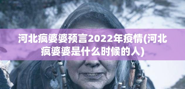 河北疯婆婆预言2022年疫情(河北疯婆婆是什么时候的人)