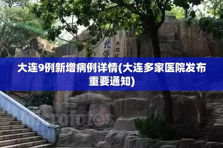 大连9例新增病例详情(大连多家医院发布重要通知)