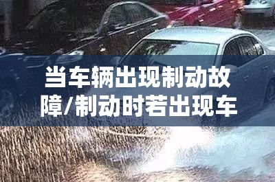 当车辆出现制动故障/制动时若出现车辆跑偏和侧滑现象