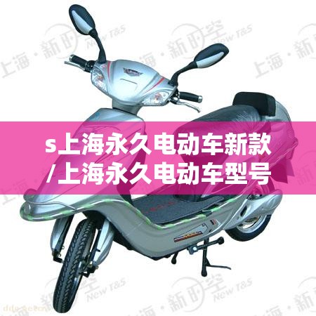 s上海永久电动车新款/上海永久电动车型号大全