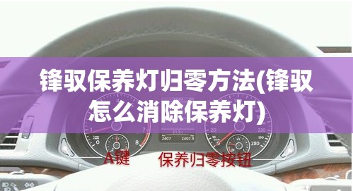 锋驭保养灯归零方法(锋驭怎么消除保养灯) 锋驭保养灯归零方法(锋驭怎么消除保养灯)