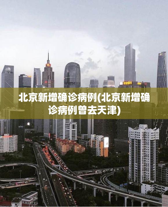 北京新增确诊病例(北京新增确诊病例曾去天津)