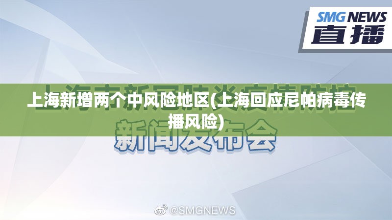 上海新增两个中风险地区(上海回应尼帕病毒传播风险) 上海新增两个中风险地区(上海回应尼帕病毒传播风险)