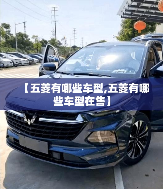 【五菱有哪些车型,五菱有哪些车型在售】