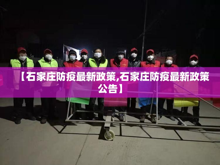 【石家庄防疫最新政策,石家庄防疫最新政策公告】 【石家庄防疫最新政策,石家庄防疫最新政策公告】