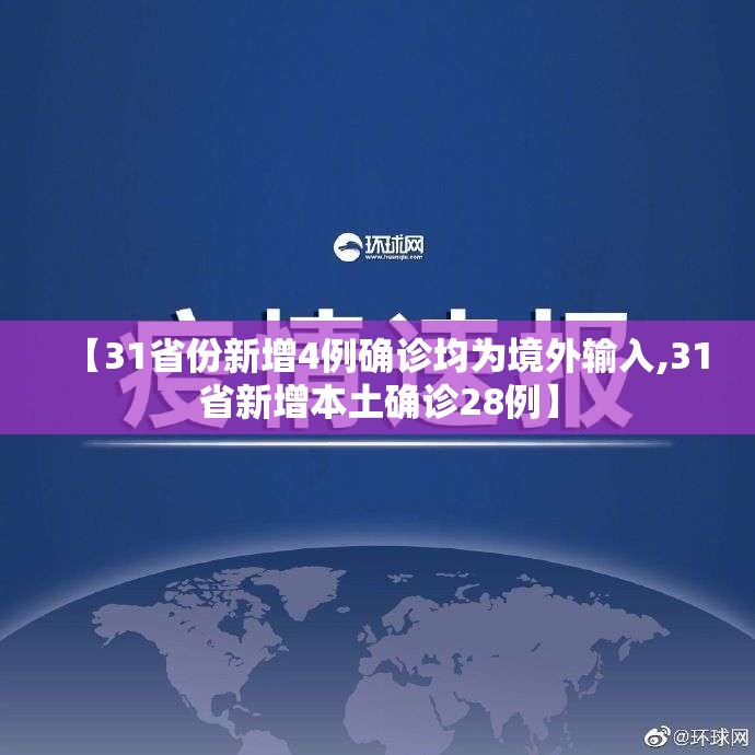 【31省份新增4例确诊均为境外输入,31省新增本土确诊28例】 【31省份新增4例确诊均为境外输入,31省新增本土确诊28例】