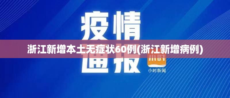 浙江新增本土无症状60例(浙江新增病例)