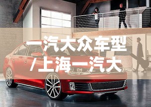 一汽大众车型/上海一汽大众车型 一汽大众车型/上海一汽大众车型
