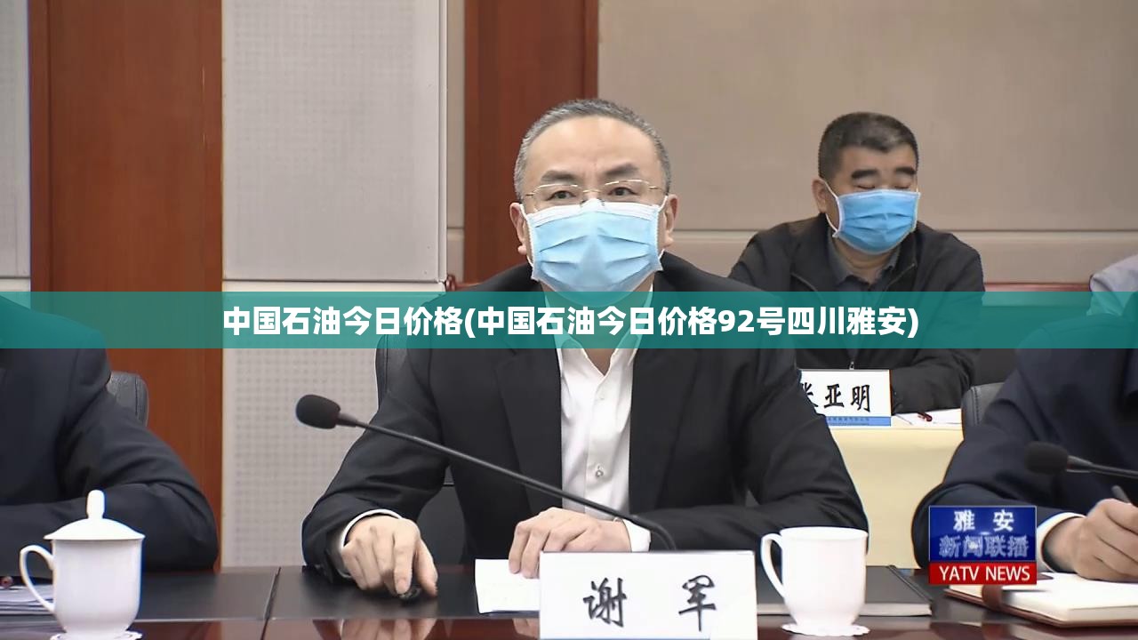 中国石油今日价格(中国石油今日价格92号四川雅安)