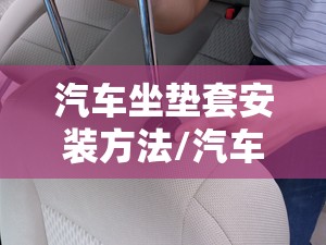 汽车坐垫套安装方法/汽车坐垫套制作教程视频大全 汽车坐垫套安装方法/汽车坐垫套制作教程视频大全