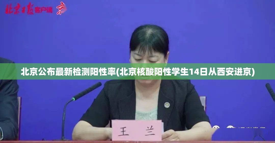 北京公布最新检测阳性率(北京核酸阳性学生14日从西安进京)