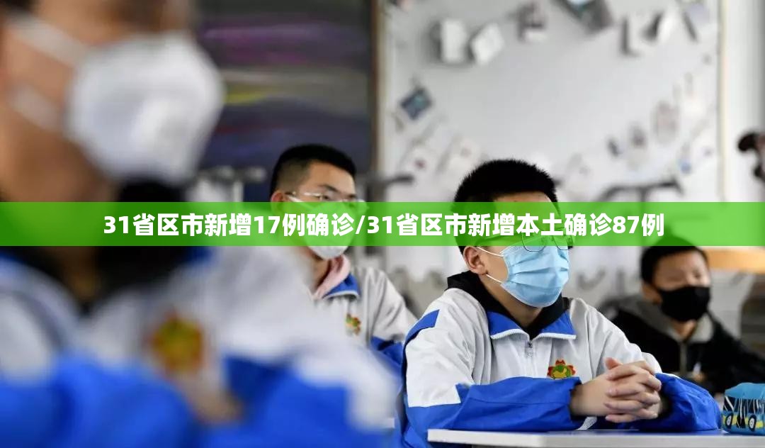 31省区市新增17例确诊/31省区市新增本土确诊87例