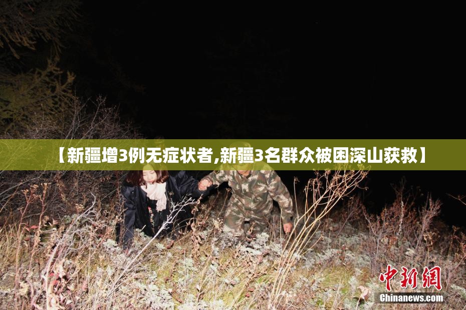 【新疆增3例无症状者,新疆3名群众被困深山获救】