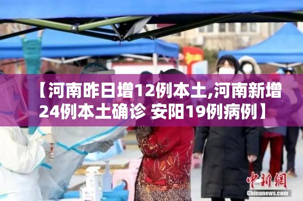 【河南昨日增12例本土,河南新增24例本土确诊 安阳19例病例】