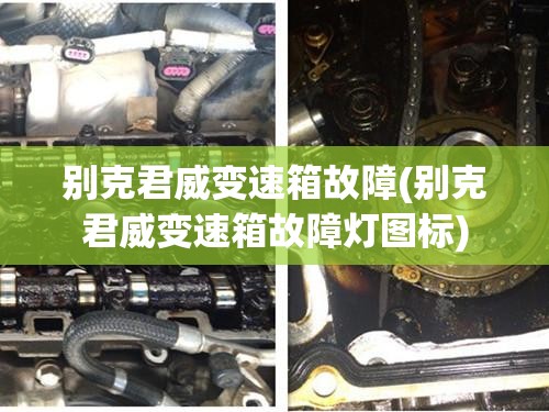 别克君威变速箱故障(别克君威变速箱故障灯图标) 别克君威变速箱故障(别克君威变速箱故障灯图标)
