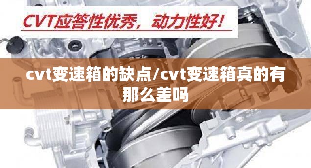 cvt变速箱的缺点/cvt变速箱真的有那么差吗