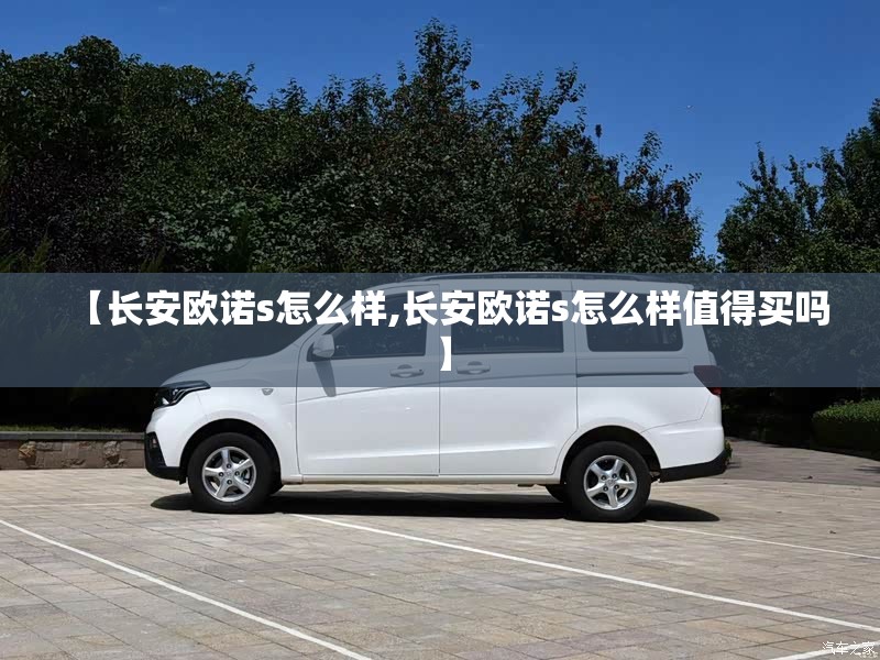 【长安欧诺s怎么样,长安欧诺s怎么样值得买吗】