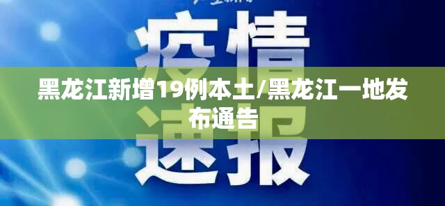 黑龙江新增19例本土/黑龙江一地发布通告 黑龙江新增19例本土/黑龙江一地发布通告