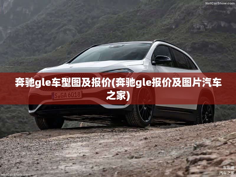 奔驰gle车型图及报价(奔驰gle报价及图片汽车之家) 奔驰gle车型图及报价(奔驰gle报价及图片汽车之家)