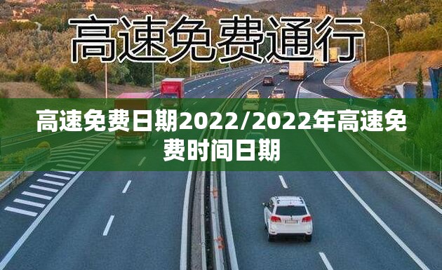 高速免费日期2022/2022年高速免费时间日期 高速免费日期2022/2022年高速免费时间日期