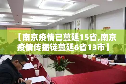 【南京疫情已蔓延15省,南京疫情传播链蔓延6省13市】