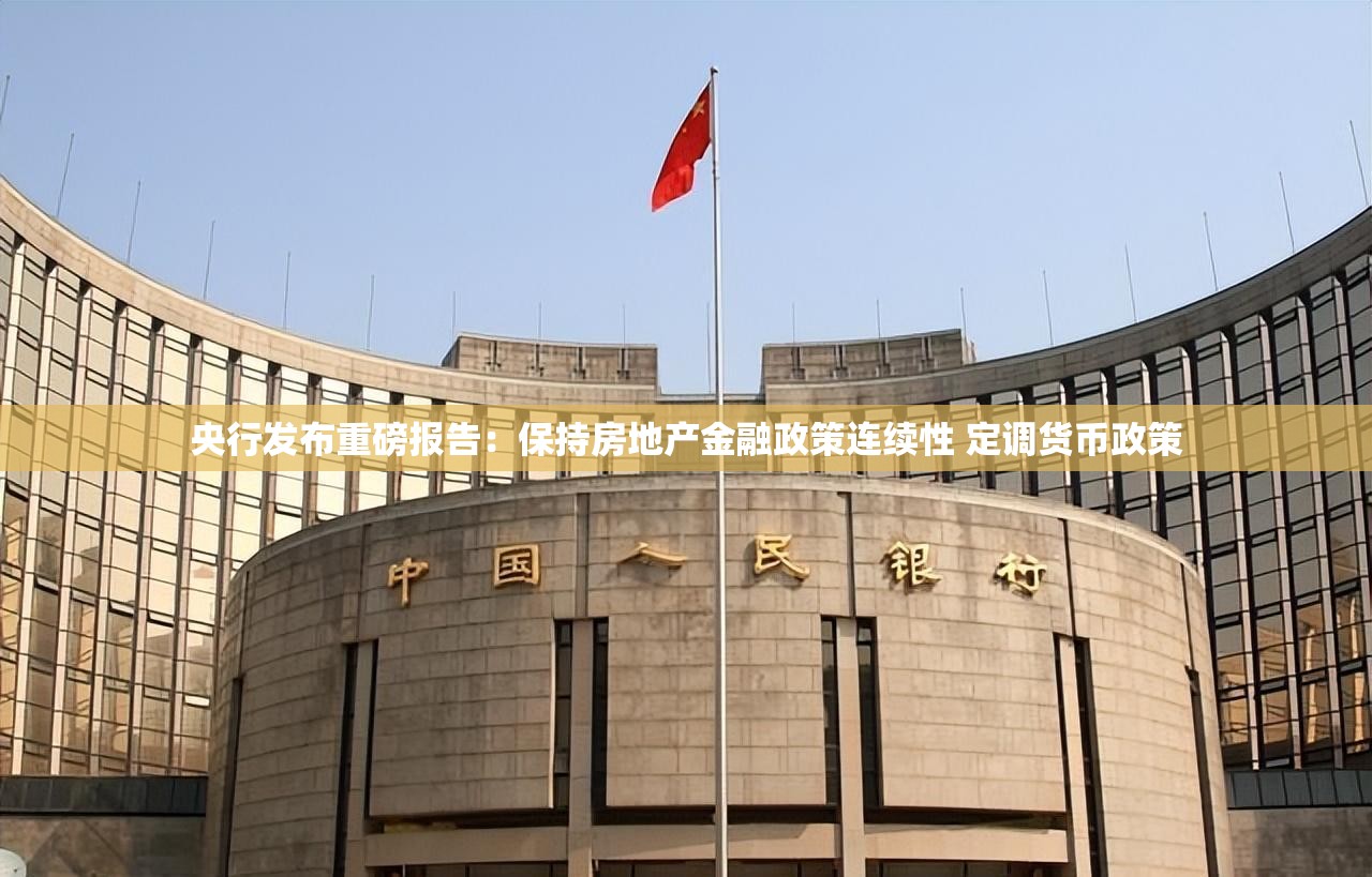 央行发布重磅报告：保持房地产金融政策连续性 定调货币政策