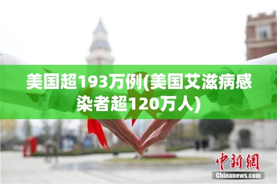 美国超193万例(美国艾滋病感染者超120万人)