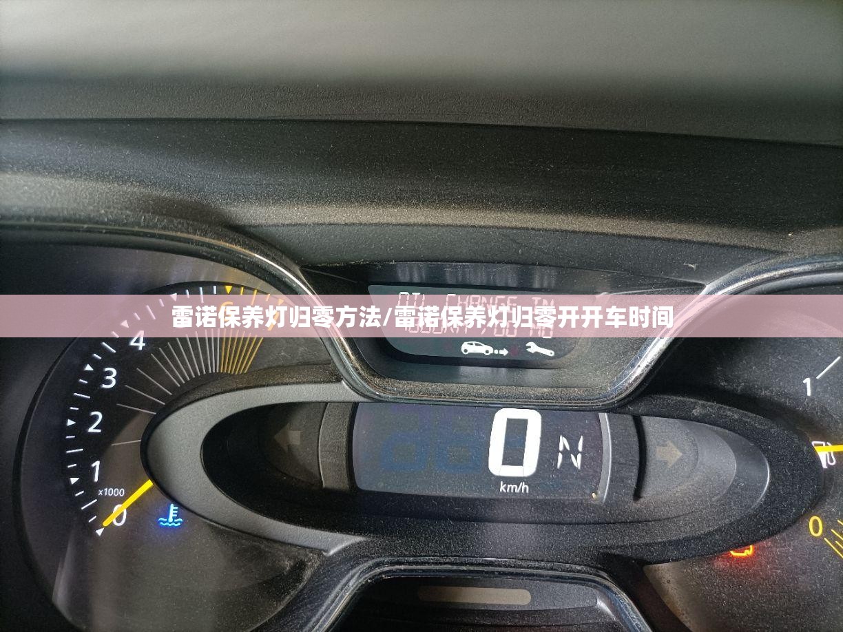 雷诺保养灯归零方法/雷诺保养灯归零开开车时间 雷诺保养灯归零方法/雷诺保养灯归零开开车时间