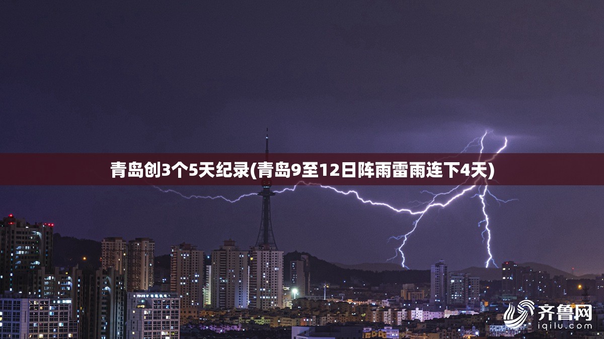 青岛创3个5天纪录(青岛9至12日阵雨雷雨连下4天)
