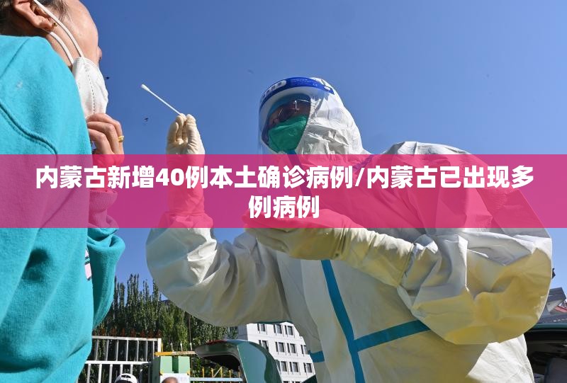 内蒙古新增40例本土确诊病例/内蒙古已出现多例病例