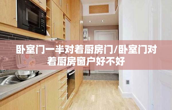 卧室门一半对着厨房门/卧室门对着厨房窗户好不好