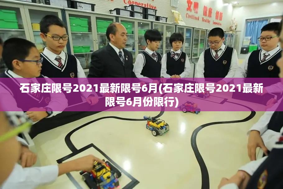 石家庄限号2021最新限号6月(石家庄限号2021最新限号6月份限行) 石家庄限号2021最新限号6月(石家庄限号2021最新限号6月份限行)