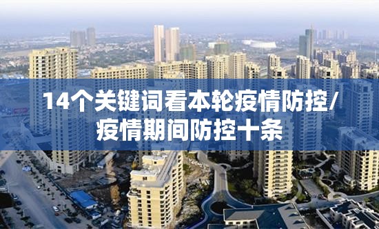14个关键词看本轮疫情防控/疫情期间防控十条 14个关键词看本轮疫情防控/疫情期间防控十条