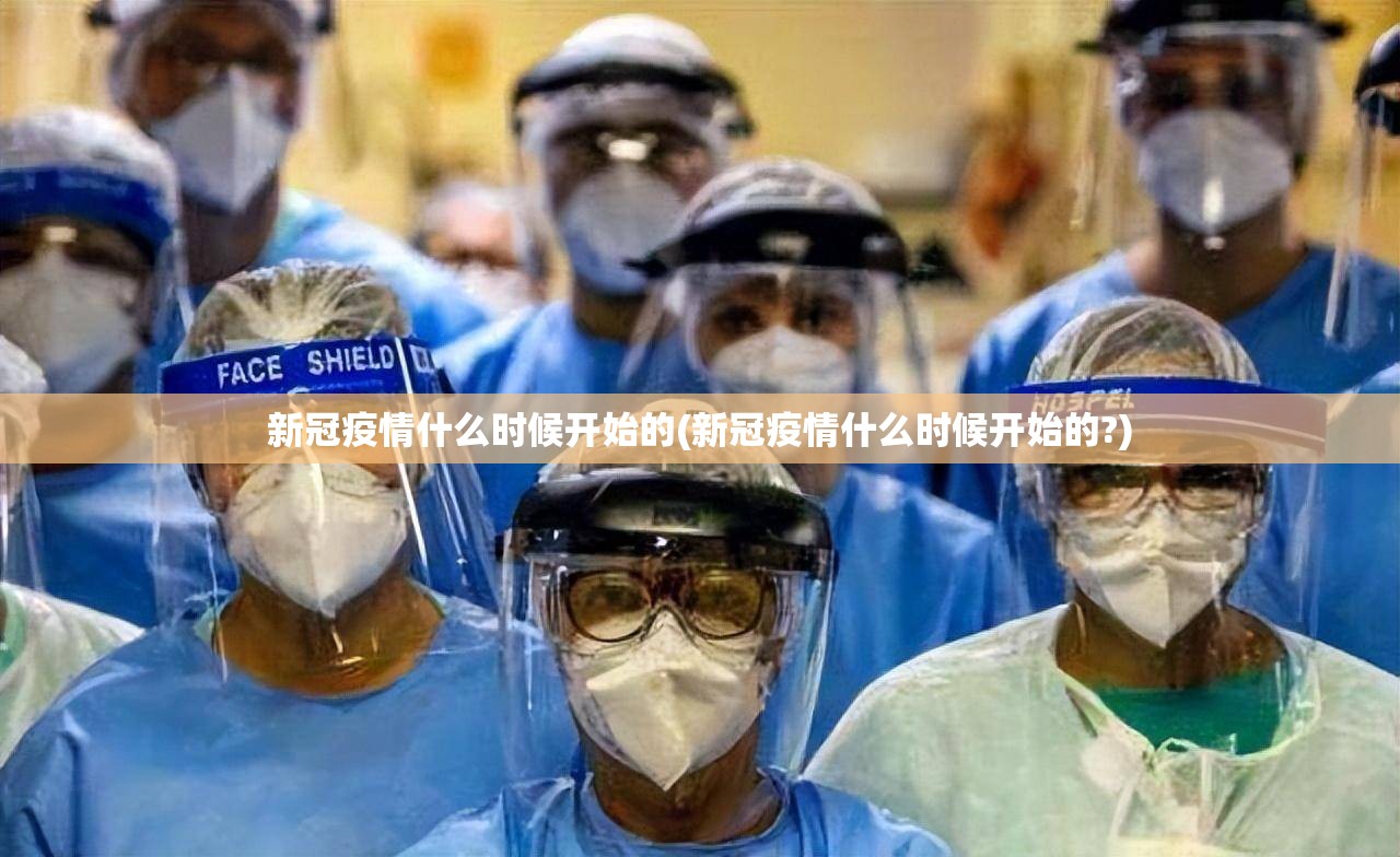 新冠疫情什么时候开始的(新冠疫情什么时候开始的?)