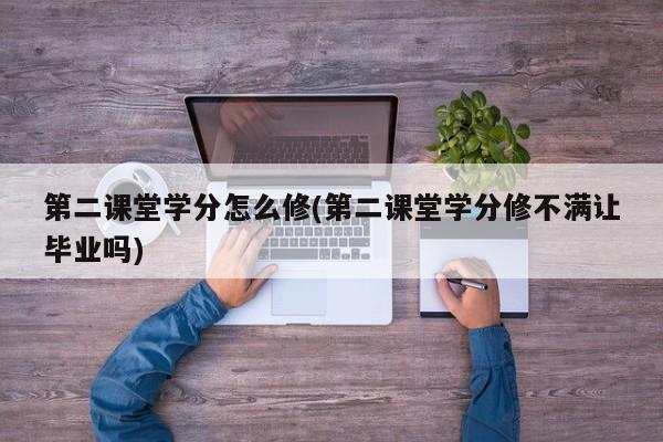 第二课堂学分怎么修(第二课堂学分修不满让毕业吗)