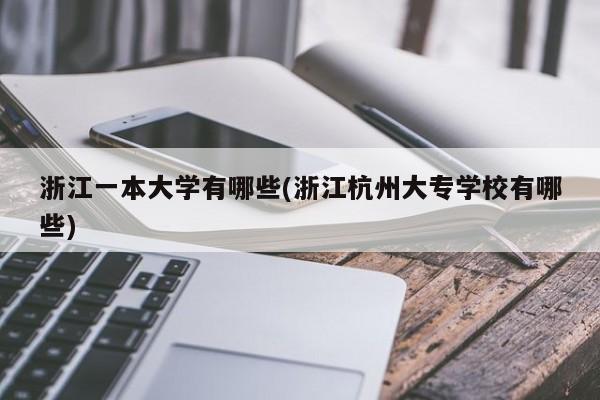 浙江一本大学有哪些(浙江杭州大专学校有哪些)