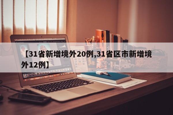 【31省新增境外20例,31省区市新增境外12例】