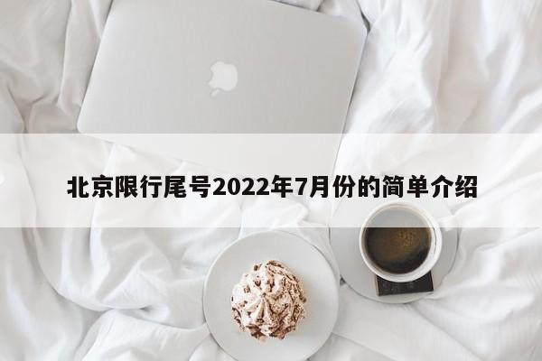 北京限行尾号2022年7月份的简单介绍