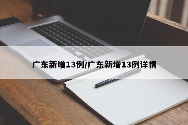 广东新增13例/广东新增13例详情