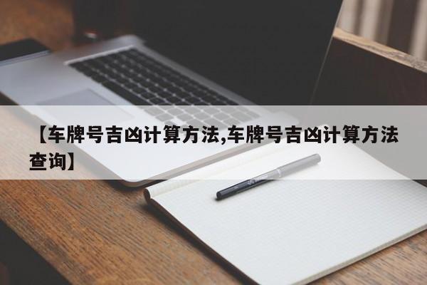 【车牌号吉凶计算方法,车牌号吉凶计算方法查询】