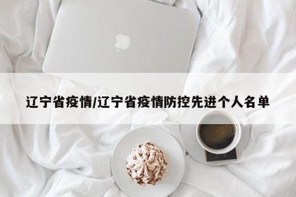 辽宁省疫情/辽宁省疫情防控先进个人名单