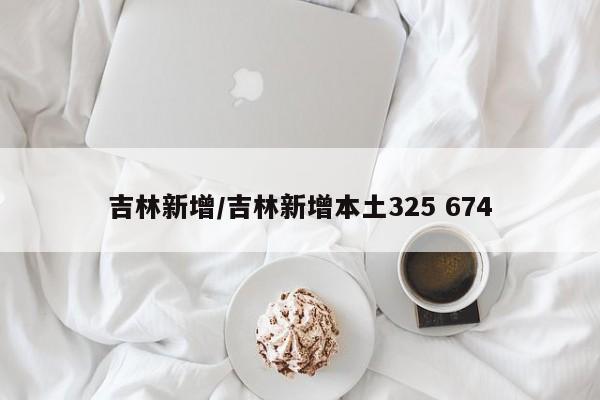 吉林新增/吉林新增本土325 674
